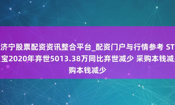 济宁股票配资资讯整合平台_配资门户与行情参考 ST聚宝2020年弃世5013.38万同比弃世减少 采购本钱减少