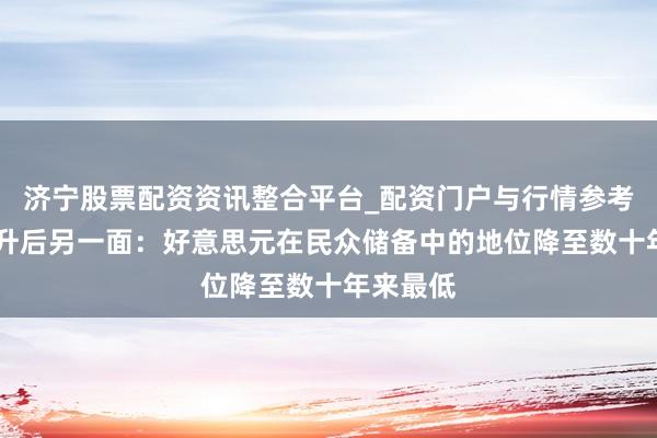 济宁股票配资资讯整合平台_配资门户与行情参考 黄金飙升后另一面：好意思元在民众储备中的地位降至数十年来最低
